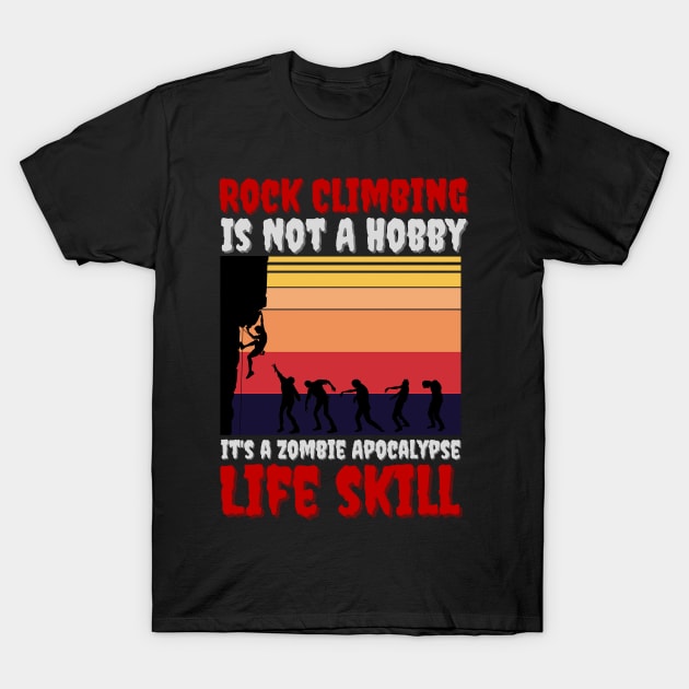 Rock Climbing Is Not A Hobby It's A Zombie Apocalypse Funny Climbing Lover T-Shirt by JustBeSatisfied